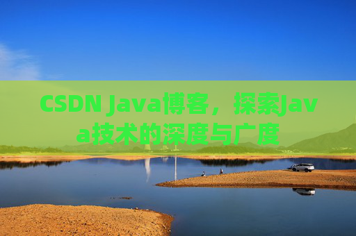 CSDN Java博客，探索Java技术的深度与广度